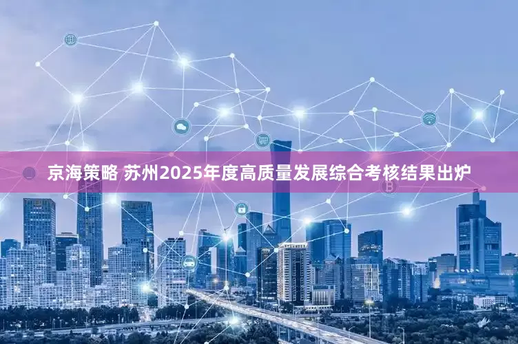 京海策略 苏州2025年度高质量发展综合考核结果出炉